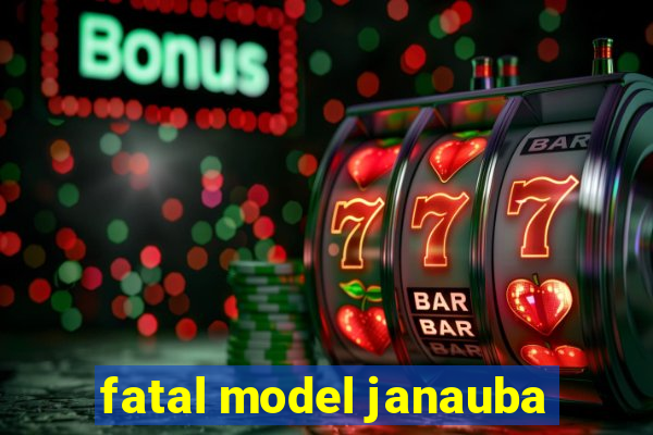 fatal model janauba